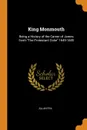 King Monmouth. Being a History of the Career of James Scott 