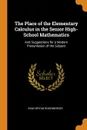 The Place of the Elementary Calculus in the Senior High-School Mathematics. And Suggestions for a Modern Presentation of the Subject - Noah Bryan Rosenberger