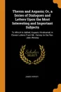 Theron and Aspasio; Or, a Series of Dialogues and Letters Upon the Most Interesting and Important Subjects. To Which Is Added, Aspasio Vindicated, in Eleven Letters From Mr. Hervey to the Rev. John Wesley - James Hervey