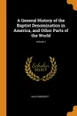 A General History of the Baptist Denomination in America, and Other Parts of the World; Volume 1 - David Benedict
