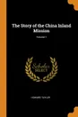 The Story of the China Inland Mission; Volume 1 - Howard Taylor