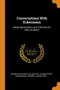 Conversations With Eckermann. Being Appreciations and Criticisms On Many Subjects - Johann Wolfgang von Goethe, Johann Peter Eckermann, Frédéric Jacob Soret