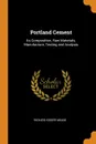 Portland Cement. Its Composition, Raw Materials, Manufacture, Testing and Analysis - Richard Kidder Meade