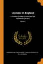 Costume in England. A History of Dress to the End of the Eighteenth Century; Volume 1 - Frederick William Fairholt, Harold Arthur Lee-Dillon Dillon