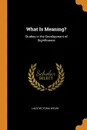 What Is Meaning.. Studies in the Development of Significance - Lady Victoria Welby