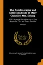 The Autobiography and Correspondence of Mary Granville, Mrs. Delany. With Interesting Reminiscences of King George the Third and Queen Charlotte; Volume 1 - Delany, Lady Augusta Waddington Hall Llanover