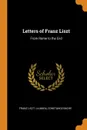 Letters of Franz Liszt. From Rome to the End - Franz Liszt, La Mara, Constance Bache