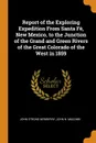 Report of the Exploring Expedition From Santa Fe, New Mexico, to the Junction of the Grand and Green Rivers of the Great Colorado of the West in 1859 - John Strong Newberry, John N. Macomb