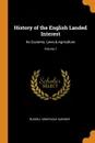 History of the English Landed Interest. Its Customs, Laws . Agriculture; Volume 1 - Russell Montague Garnier