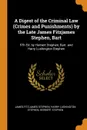 A Digest of the Criminal Law (Crimes and Punishments) by the Late James Fitzjames Stephen, Bart. 5Th Ed. by Herbert Stephen, Bart. and Harry Lushington Stephen - James Fitzjames Stephen, Harry Lushington Stephen, Herbert Stephen