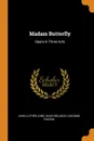 Madam Butterfly. Opera in Three Acts - John Luther Long, David Belasco, Giacomo Puccini