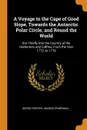 A Voyage to the Cape of Good Hope, Towards the Antarctic Polar Circle, and Round the World. But Chiefly Into the Country of the Hottentots and Caffres, From the Year 1772, to 1776 - Georg Forster, Anders Sparrman