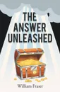 The Answer Unleashed - William Fraser