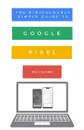 The Ridiculously Simple Guide to Google Pixel. A Beginners Guide to Pixel 3, Pixel Slate and Pixelbook - Phil Sharp