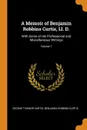 A Memoir of Benjamin Robbins Curtis, Ll. D. With Some of His Professional and Miscellaneous Writings; Volume 1 - George Ticknor Curtis, Benjamin Robbins Curtis