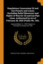 Regulations Concerning Oil and Gas Permits and Leases (Including Relief Measures) and Rights of Way for Oil and Gas Pipe Lines. Authorized by Act of February 25, 1920 (Public No. 146). Approved March 11, 1920. Reprint As Amended to October 29, 1920 - 