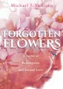 Forgotten Flowers. A Novel of Redemption and Second Love - Michael J Sullivan