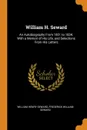 William H. Seward. An Autobiography From 1801 to 1834. With a Memoir of His Life, and Selections From His Letters - William Henry Seward, Frederick William Seward