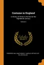 Costume in England. A History of Dress to the End of the Eighteenth Century; Volume 2 - Frederick William Fairholt, Harold Arthur Lee-Dillon Dillon