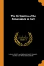 The Civilization of the Renaissance in Italy - Ludwig Geiger, Jacob Burckhardt, Samuel George Chetwynd Middlemore