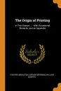 The Origin of Printing. In Two Essays ... : With Occasional Remarks, and an Appendix - Conyers Middleton, Gerard Meerman, William Bowyer