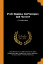 Profit Sharing, Its Principles and Practice. A Collaboration - Arthur Winfield Burritt, Henry Sturgis Dennison, Edwin Francis Gay