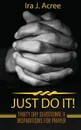 Just Do It. Thirty Day Devotional . Inspirations for Prayer - Ira J. Acree