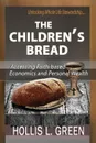 THE CHILDREN.S BREAD. Accessing Faith-Based Economics and Personal Wealth By Unlocking Whole Life Stewardship - Hollis L Green