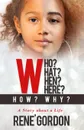 Who. What. When. Where. How. Why.. A Story about a Life - Michelle Rene' Gordon