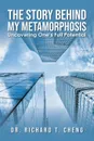 The Story Behind My Metamorphosis. Uncovering One.s Full Potential - Dr. Richard T. Cheng