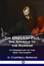The Epistle of Paul the Apostle to the Romans. A Commentary of the New Testament - G. Campbell Morgan