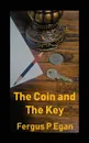 The Coin and the Key - Fergus P Egan