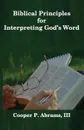 Biblical Principles For Interpreting God.s Word - III Cooper P. Abrams