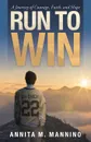 Run to Win. A Journey of Courage, Faith, and Hope - Annita M. Mannino