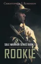 Rookie. Sole Warrior Series Book 1 - Christopher J. Robinson