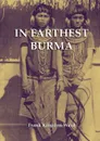 In Farthest Burma. The Record of an Arduous Journey of Exploration and Research through the Unknown Frontier Territory of Burma and Tibet - Frank Kingdon-Ward