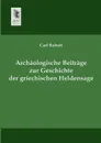 Archaologische Beitrage Zur Geschichte Der Griechischen Heldensage - Carl Robert