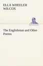 The Englishman and Other Poems - Ella Wheeler Wilcox
