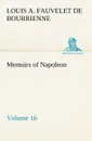 Memoirs of Napoleon - Volume 16 - Louis Antoine Fauvelet de Bourrienne