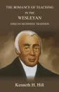 The Romance of Teaching in the Wesleyan African Methodist Tradition - Kenneth H. Hill