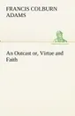 An Outcast or, Virtue and Faith - F. Colburn (Francis Colburn) Adams