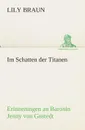 Im Schatten der Titanen Erinnerungen an Baronin Jenny von Gustedt - Lily Braun