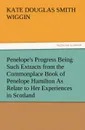 Penelope.s Progress Being Such Extracts from the Commonplace Book of Penelope Hamilton As Relate to Her Experiences in Scotland - Kate Douglas Smith Wiggin