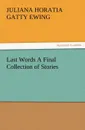 Last Words A Final Collection of Stories - Juliana Horatia Gatty Ewing