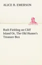 Ruth Fielding on Cliff Island Or, The Old Hunter.s Treasure Box - Alice B. Emerson