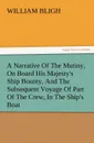 A Narrative of the Mutiny, on Board His Majesty.s Ship Bounty, and the Subsequent Voyage of Part of the Crew, in the Ship.s Boat - William Bligh
