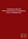 Verordnung Uber Die Berufsausbildung Zum Metallbauer Und Zur Metallbauerin - Ohne Autor