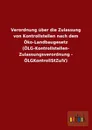 Verordnung Uber Die Zulassung Von Kontrollstellen Nach Dem Oko-Landbaugesetz (Olg-Kontrollstellen- Zulassungsverordnung - Olgkontrollstzulv) - Ohne Autor