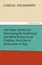 The Infant System for Developing the Intellectual and Moral Powers of All Children, from One to Seven Years of Age - Samuel Wilderspin