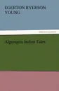 Algonquin Indian Tales - Egerton Ryerson Young